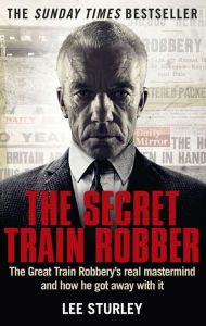 Title: The Secret Train Robber: The Real Great Train Robbery Mastermind Revealed, Author: LaConstance McKinnon