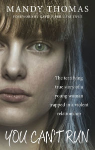 Title: You Can't Run: The Terrifying True Story of a Young Woman Trapped in a Violent Relationship, Author: Mandy Thomas