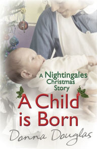 Title: A Child is Born: A Nightingales Christmas Story, Author: Donna Douglas