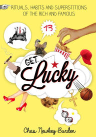 Title: Get Lucky: Rituals, Habits and Superstitions of the Rich and Famous, Author: Chas Newkey-Burden