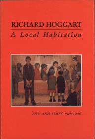 Title: A Local Habitation: Life and Times, Volume One 1918-40, Author: Richard Hoggart