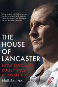 Title: The House of Lancaster: How England Rugby was Reinvented, Author: Neil Squires