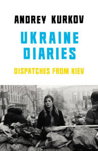 Title: Ukraine Diaries: Dispatches From Kiev, Author: Andrey Kurkov