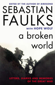 Title: A Broken World: Letters, Diaries and Memories of the Great War, Author: Sebastian Faulks