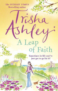 Title: A Leap of Faith: a heart-warming novel from the Sunday Times bestselling author, Author: Trisha Ashley