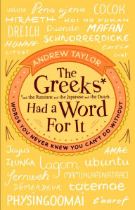 Title: The Greeks Had a Word For It: Words You Never Knew You Can't Do Without, Author: Andrew Taylor