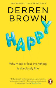 Title: Happy: Why More or Less Everything is Absolutely Fine, Author: Derren Brown