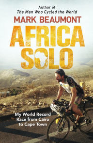 Title: Africa Solo: My World Record Race from Cairo to Cape Town, Author: Mark Beaumont