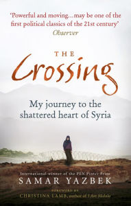 Free audio books to download on computer The Crossing: My journey to the shattered heart of Syria by Samar Yazbek English version