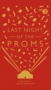 Title: Last Night of the Proms: An Official Miscellany, Author: Katie Derham