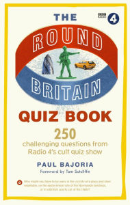 Title: The Round Britain Quiz Book: 250 challenging questions from Radio 4's cult quiz show, Author: Paul Bajoria