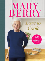 Title: Love to Cook: 120 joyful recipes from my new BBC series, Author: Mary Berry