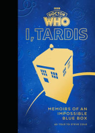 Title: Doctor Who: I, TARDIS: Memoirs of an Impossible Blue Box, Author: Steve Cole