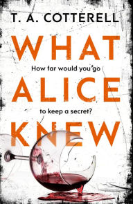 Title: What Alice Knew: The addictive domestic thriller with a heart-stopping final twist, Author: TA Cotterell