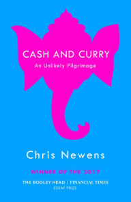 Title: Cash and Curry: An Unlikely Pilgrimage, Author: Chris Newens