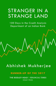 Title: Stranger in a Strange Land: 100 Days in the Credit Analysis Department of an Indian Bank, Author: Abhishek Mukherjee