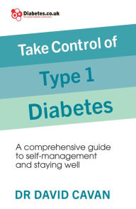 Title: Take Control of Type 1 Diabetes: A comprehensive guide to self-management and staying well, Author: David Cavan