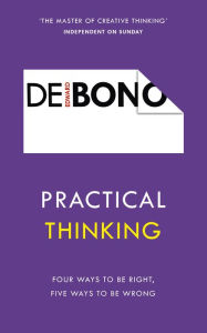 Title: Practical Thinking: Four Ways to be Right, Five Ways to be Wrong, Author: Edward de Bono