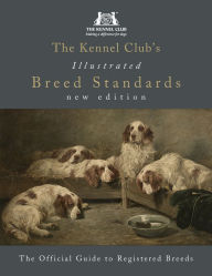 Title: The Kennel Club's Illustrated Breed Standards: The Official Guide to Registered Breeds, Author: The Kennel Club