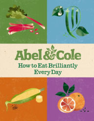 Title: How to Eat Brilliantly Every Day, Author: Abel & Cole Limited