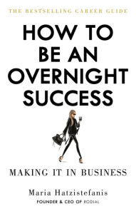 Title: How to Be an Overnight Success, Author: Maria Hatzistefanis