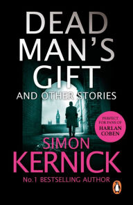 Title: Dead Man's Gift and Other Stories: one book, five thrillers from bestselling author Simon Kernick - absolutely no-holds-barred!, Author: Simon Kernick
