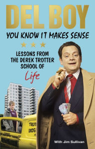 Title: You Know it Makes Sense: Lessons from the Derek Trotter School of Business (and life), Author: Derek 'Del Boy' Trotter