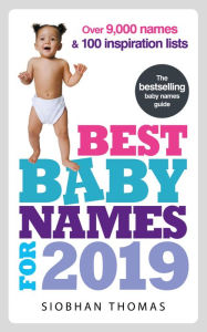 Title: Best Baby Names for 2019: Over 9,000 names and 100 inspiration lists, Author: Siobhan Thomas