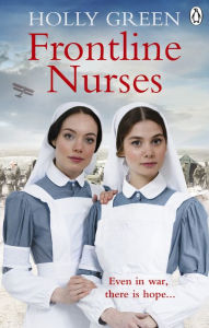 Title: Frontline Nurses: A gripping and emotional wartime saga, Author: Holly Green