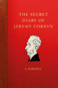 Title: The Secret Diary of Jeremy Corbyn: A Parody, Author: Lucien Young