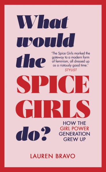 What Would the Spice Girls Do?: How the Girl Power Generation Grew Up