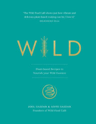 Title: Wild: Plant-based Recipes to Nourish your Wild Essence, Author: Joel Gazdar