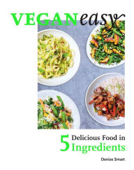 Title: Veganeasy!: Delicious Food in 5 Ingredients, Author: Denise Smart