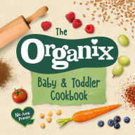 Title: The Organix Baby and Toddler Cookbook: 80 tasty recipes for your little ones' first food adventures, Author: Organix Brands Limited