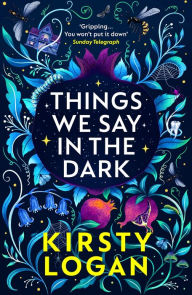 Title: Things We Say in the Dark, Author: Kirsty Logan