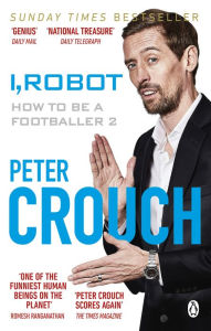 Title: I, Robot: How to Be a Footballer 2, Author: Peter Crouch