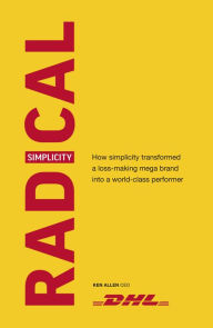 Title: Radical Simplicity: How simplicity transformed a loss-making mega brand into a world-class performer, Author: Ken Allen