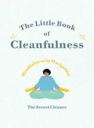 Title: The Little Book of Cleanfulness: Mindfulness in Marigolds!, Author: The Secret Cleaner