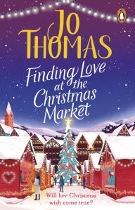 Title: Finding Love at the Christmas Market: Curl up with 2020's most magical Christmas story, Author: Jo  Thomas