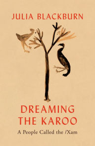 Title: Dreaming the Karoo: A People Called the /Xam, Author: Julia Blackburn
