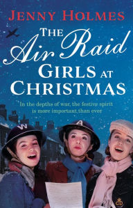 Title: The Air Raid Girls at Christmas: A wonderfully festive and heart-warming new WWII saga (The Air Raid Girls Book 2), Author: Jenny Holmes