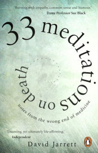 Title: 33 Meditations on Death: Notes from the Wrong End of Medicine, Author: David Jarrett