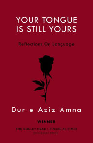 Title: Your Tongue Is Still Yours: Reflections On Language, Author: Dur e Aziz Amna