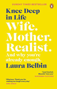 Free e books for download Knee Deep in Life: Wife, Mother, Realist. and why we're already enough 9781473578869 English version  by Laura Belbin