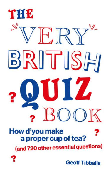 The Very British Quiz Book: How d'you make a proper cup of tea? (and 720 other essential questions)