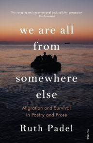 Title: We Are All From Somewhere Else: Migration and Survival in Poetry and Prose, Author: Ruth Padel