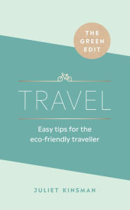 Title: The Green Edit: Travel: Easy tips for the eco-friendly traveller, Author: Juliet Kinsman