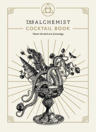 Free audiobook download mp3 The Alchemist Cocktail Book: Master the dark arts of mixology by The Alchemist DJVU CHM