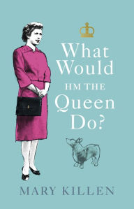 Title: What Would HM The Queen Do?, Author: Mary Killen