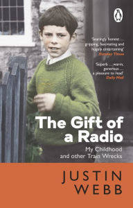 Title: The Gift of a Radio: My Childhood and other Train Wrecks, Author: Justin Webb